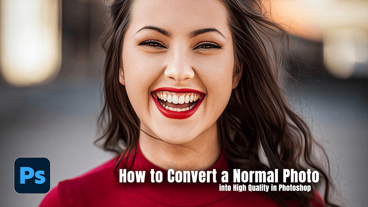 How to Convert a Normal Photo into High Quality in Photoshop